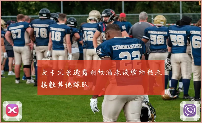 麦卡父亲透露利物浦未谈续约也未接触其他球队